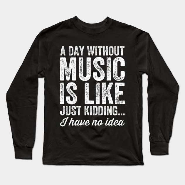 A day without music is like just kidding I have no idea Long Sleeve T-Shirt by captainmood